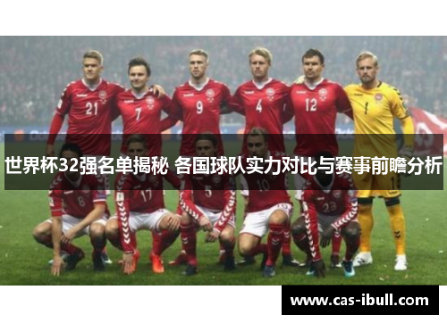 世界杯32强名单揭秘 各国球队实力对比与赛事前瞻分析