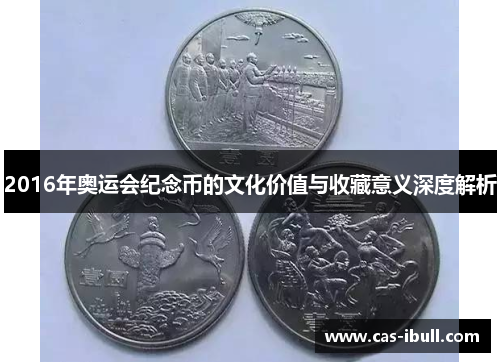 2016年奥运会纪念币的文化价值与收藏意义深度解析