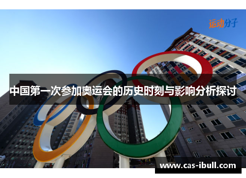 中国第一次参加奥运会的历史时刻与影响分析探讨