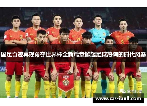 国足奇迹再现勇夺世界杯全新篇章掀起足球热潮的时代风暴