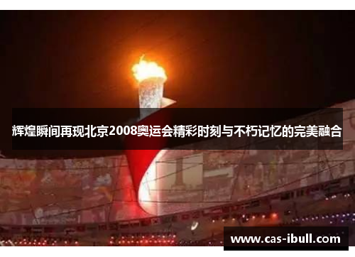 辉煌瞬间再现北京2008奥运会精彩时刻与不朽记忆的完美融合