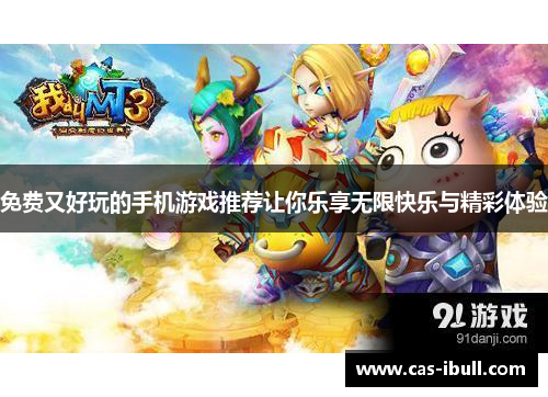 免费又好玩的手机游戏推荐让你乐享无限快乐与精彩体验