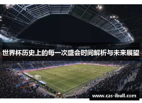 世界杯历史上的每一次盛会时间解析与未来展望