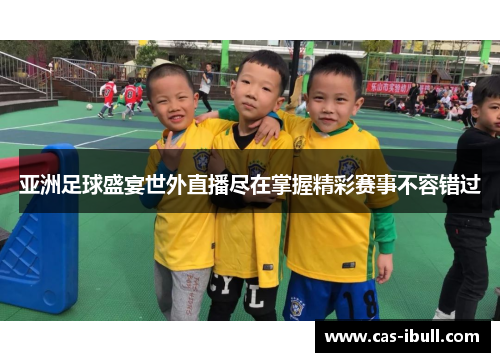 亚洲足球盛宴世外直播尽在掌握精彩赛事不容错过